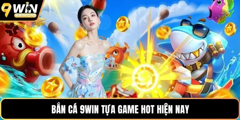 Bắn cá 9win tựa game hot hiện nay