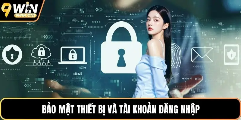 Bảo mật thiết bị và tài khoản đăng nhập