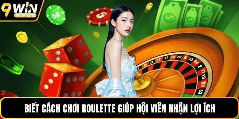 Biết cách chơi roulette giúp hội viên nhận lợi ích