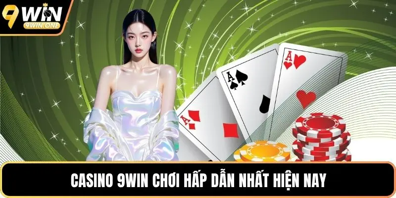 Casino 9win chơi hấp dẫn nhất hiện nay