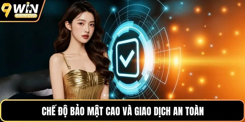 Chế độ bảo mật cao và giao dịch an toàn