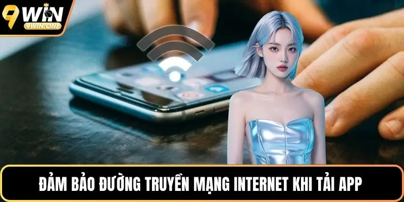 Đảm bảo đường truyền mạng internet khi tải app 