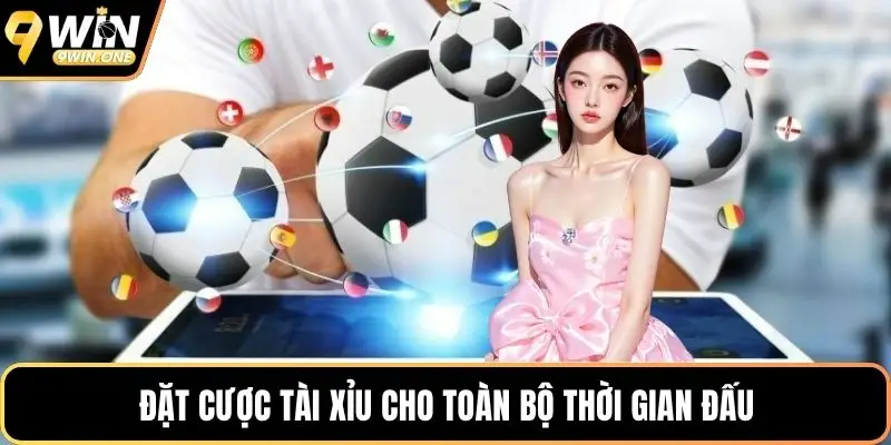 Đặt cược tài xỉu cho toàn bộ thời gian đấu