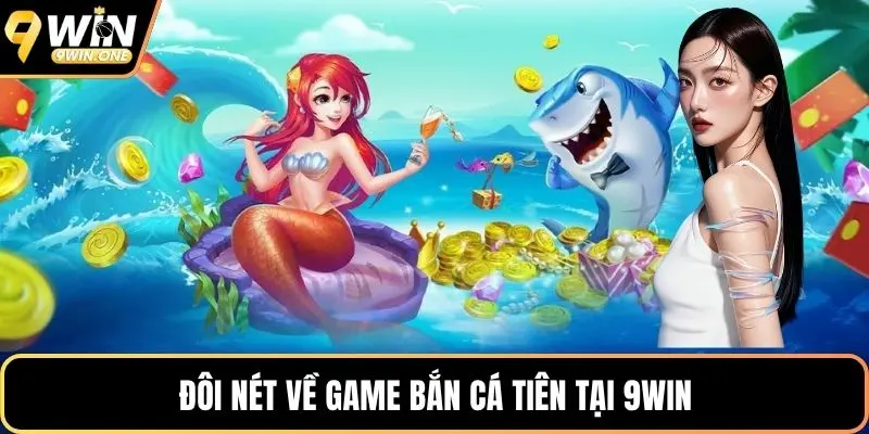 Đôi nét về game bắn cá tiên tại 9win