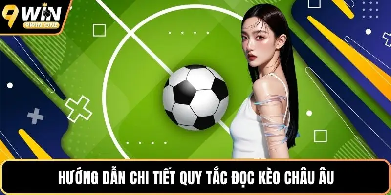 Hướng dẫn chi tiết quy tắc đọc kèo châu Âu