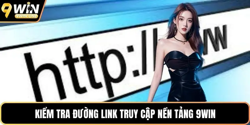 Kiểm tra đường link truy cập nền tảng 9win
