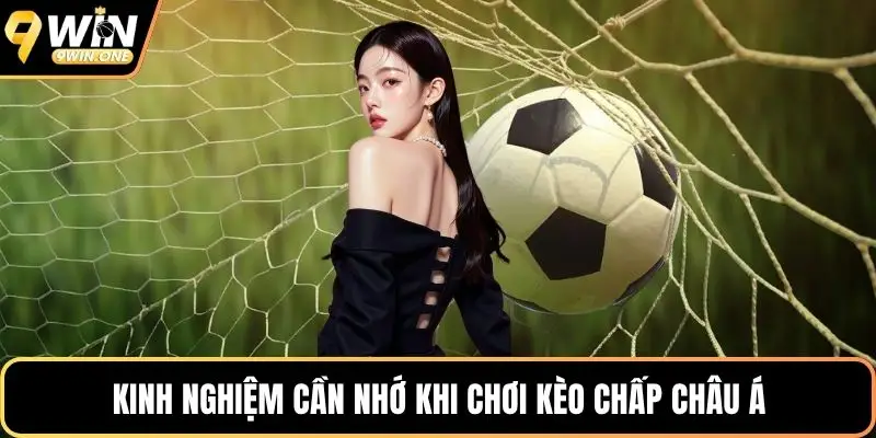 Kinh nghiệm cần nhớ khi chơi kèo chấp châu Á