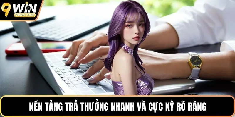 Nền tảng trả thưởng nhanh và cực kỳ rõ ràng