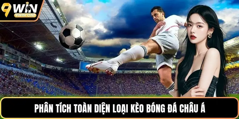 Phân tích toàn diện loại kèo bóng đá châu Á