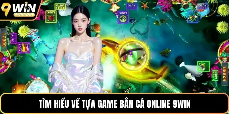 Tìm hiểu về tựa game bắn cá online 9win
