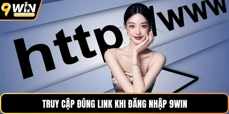 Truy cập đúng link khi đăng nhập 9win